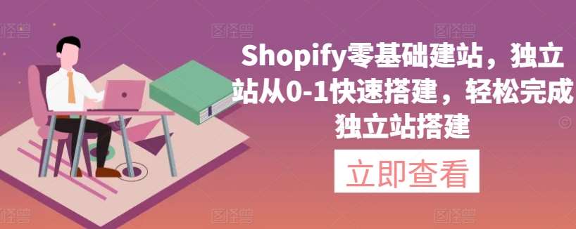 Shopify零基础建站,独立站从0-1快速搭建,轻松完成独立站搭建网创吧-网创项目资源站-副业项目-创业项目-搞钱项目网创吧