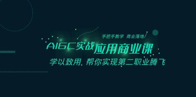 （8509期）AIGC-实战应用商业课：手把手教学 商业落地 学以致用 帮你实现第二职业腾飞网创吧-网创项目资源站-副业项目-创业项目-搞钱项目网创吧