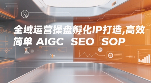 全域运营操盘孵化IP打造,高效 简单 AIGC SEO SOP网创吧-网创项目资源站-副业项目-创业项目-搞钱项目网创吧