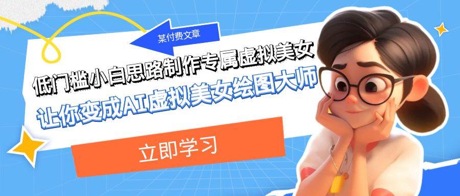 某公众号付费文章：低门槛小白思路制作专属虚拟美女 让你变成AI虚拟美女绘图大师网创吧-网创项目资源站-副业项目-创业项目-搞钱项目网创吧