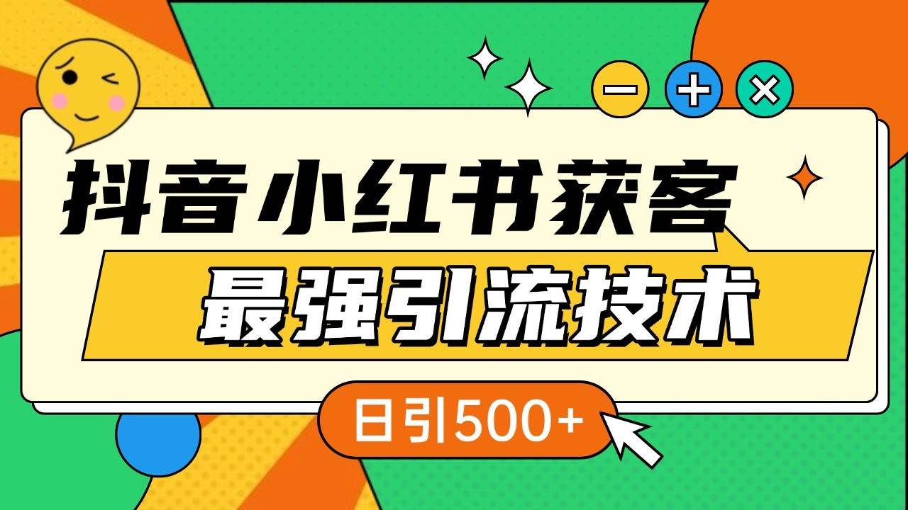 抖音小红书获客最强引流技术揭秘,吃透一点 日引500+ 全行业通用网创吧-网创项目资源站-副业项目-创业项目-搞钱项目网创吧