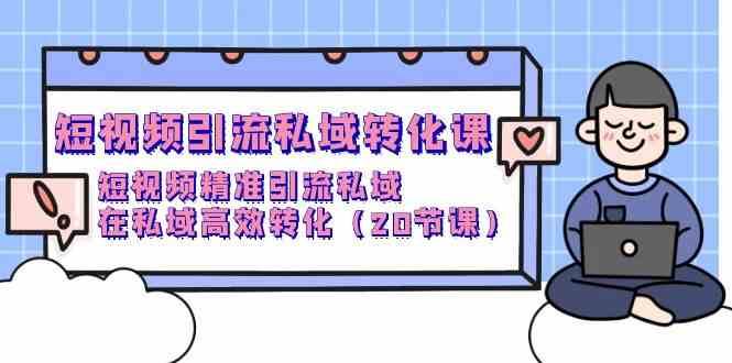 短视频引流私域转化课,短视频精准引流私域,在私域高效转化(20节课)网创吧-网创项目资源站-副业项目-创业项目-搞钱项目网创吧