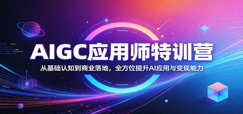 AIGC应用师特训营：从基础认知到商业落地，全方位提升AI应用与变现能力网创吧-网创项目资源站-副业项目-创业项目-搞钱项目网创吧