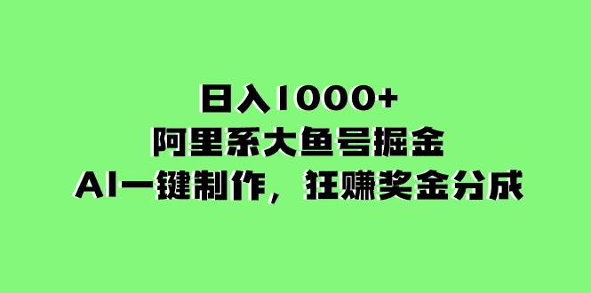 (8262期)日入1000+的阿里系大鱼号掘金,AI一键制作,狂赚奖金分成网创吧-网创项目资源站-副业项目-创业项目-搞钱项目网创吧