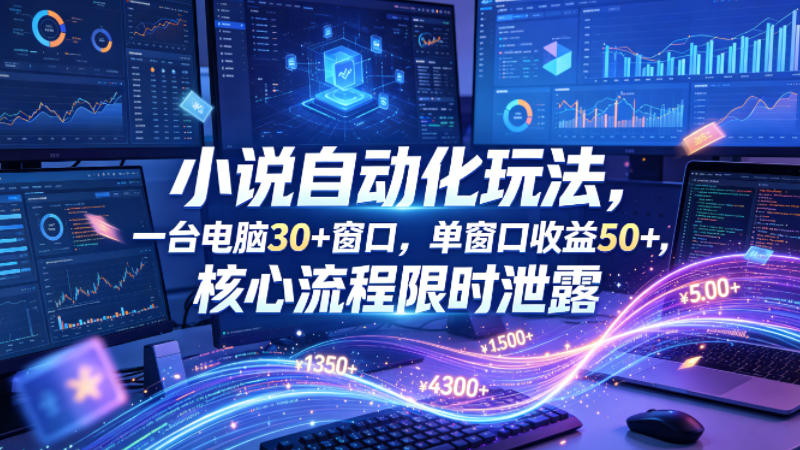 小说挂G自动化玩法,一台电脑30+窗口,单窗口收益50+,核心流程限时泄露【揭秘】网创吧-网创项目资源站-副业项目-创业项目-搞钱项目网创吧