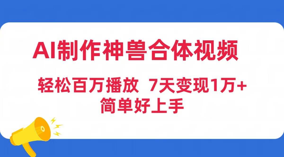 (9600期)AI制作神兽合体视频,轻松百万播放,七天变现1万+简单好上手(工具+素材)网创吧-网创项目资源站-副业项目-创业项目-搞钱项目网创吧