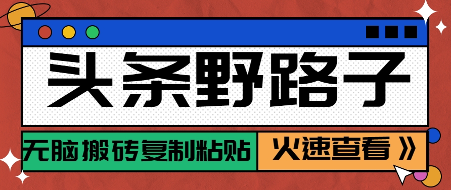 头条野路子玩法之相亲赛道,无脑搬砖复制粘贴,单账号日稳定300+保姆级教程网创吧-网创项目资源站-副业项目-创业项目-搞钱项目网创吧