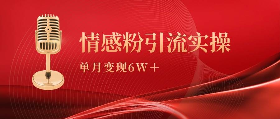 (9473期)单月变现6w+,情感粉引流变现实操课网创吧-网创项目资源站-副业项目-创业项目-搞钱项目网创吧