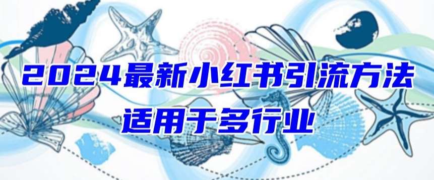 2024最新小红书引流,适用于任何行业,小白也可以轻松的打粉【揭秘】网创吧-网创项目资源站-副业项目-创业项目-搞钱项目网创吧