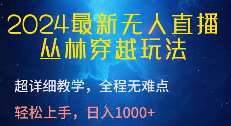 2024最新无人直播,丛林穿越玩法,超详细教学,全程无难点,轻松上手,日入1000+【揭秘】网创吧-网创项目资源站-副业项目-创业项目-搞钱项目网创吧
