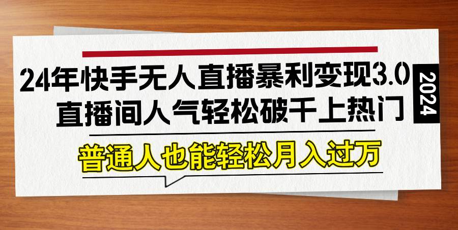 (12749期)24年快手无人直播暴利变现3.0,直播间人气轻松破千上热门,普通人也能...网创吧-网创项目资源站-副业项目-创业项目-搞钱项目网创吧