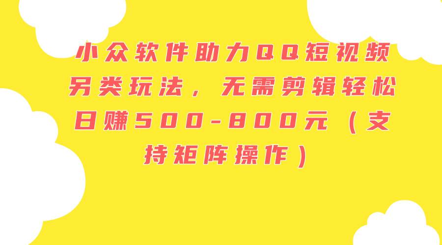 (11736期)小众软件助力QQ短视频另类玩法,无需剪辑轻松日赚500-800元(支持矩阵...网创吧-网创项目资源站-副业项目-创业项目-搞钱项目网创吧
