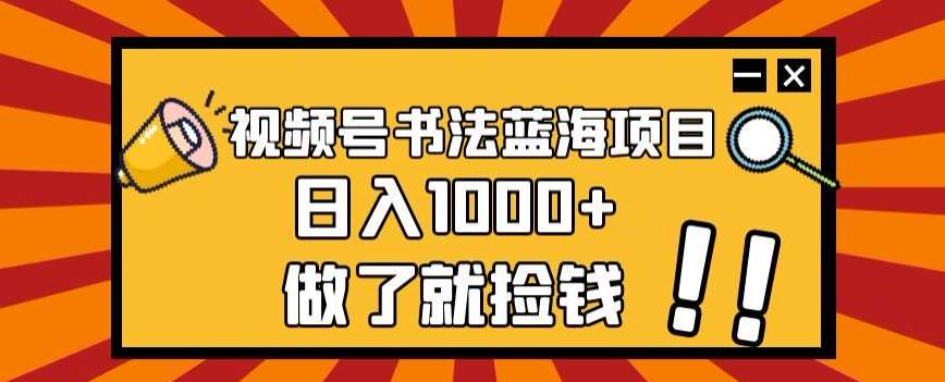 视频号书法蓝海项目,玩法简单,日入1000+【揭秘】网创吧-网创项目资源站-副业项目-创业项目-搞钱项目网创吧