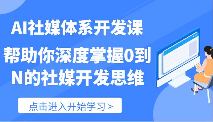 AI社媒体系开发课-帮助你深度掌握0到N的社媒开发思维(89节)网创吧-网创项目资源站-副业项目-创业项目-搞钱项目网创吧