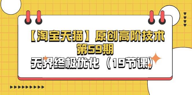 (11390期)【淘宝&天猫】原创高阶技术第59期,无界终极优化(19节课)网创吧-网创项目资源站-副业项目-创业项目-搞钱项目网创吧