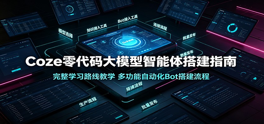 Coze零代码大模型智能体搭建指南:完整学习路线教学,多功能自动化Bot搭建流程网创吧-网创项目资源站-副业项目-创业项目-搞钱项目网创吧