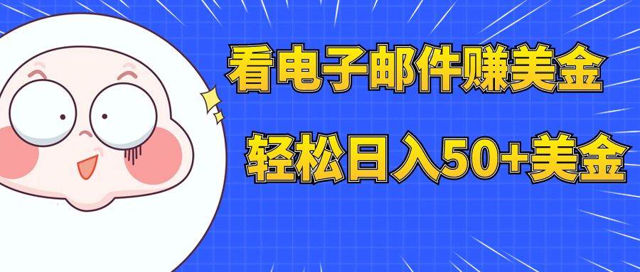 (7762期)看电子邮件赚美金,多账号轻松日入50+美金网创吧-网创项目资源站-副业项目-创业项目-搞钱项目网创吧