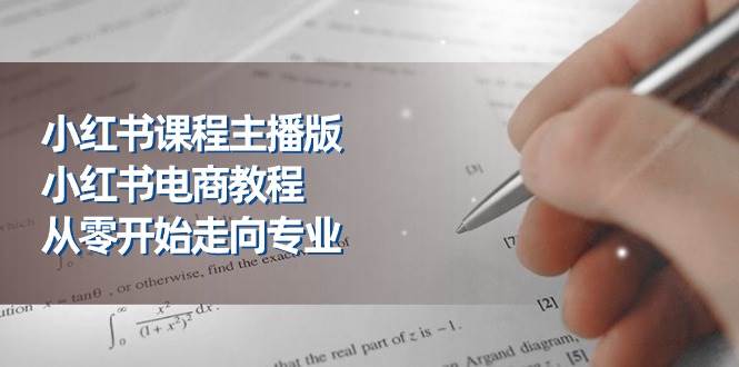 小红书课程主播版，小红书电商教程，从零开始走向专业（23节）网创吧-网创项目资源站-副业项目-创业项目-搞钱项目网创吧