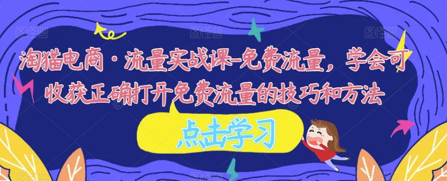 淘猫电商·流量实战课-免费流量,学会可收获正确打开免费流量的技巧和方法网创吧-网创项目资源站-副业项目-创业项目-搞钱项目网创吧