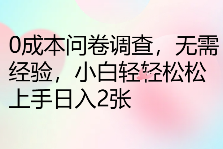 0成本问卷调查,无需经验,小白轻轻松松上手日入2张网创吧-网创项目资源站-副业项目-创业项目-搞钱项目网创吧