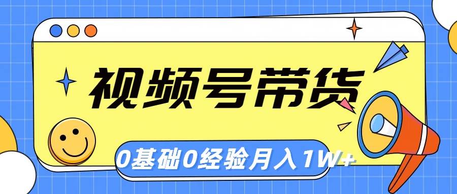 (10723期)视频号轻创业带货,零基础,零经验,月入1w+网创吧-网创项目资源站-副业项目-创业项目-搞钱项目网创吧