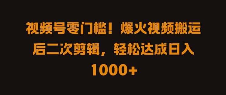 视频号零门槛,爆火视频搬运后二次剪辑,轻松达成日入 1k+【揭秘】网创吧-网创项目资源站-副业项目-创业项目-搞钱项目网创吧