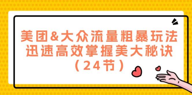 （12044期）美团&大众流量粗暴玩法，迅速高效掌握美大秘诀（24节）网创吧-网创项目资源站-副业项目-创业项目-搞钱项目网创吧
