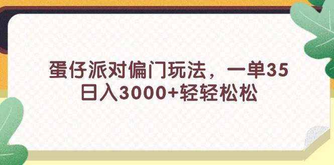 (11995期)蛋仔派对偏门玩法,一单35,日入3000+轻轻松松网创吧-网创项目资源站-副业项目-创业项目-搞钱项目网创吧