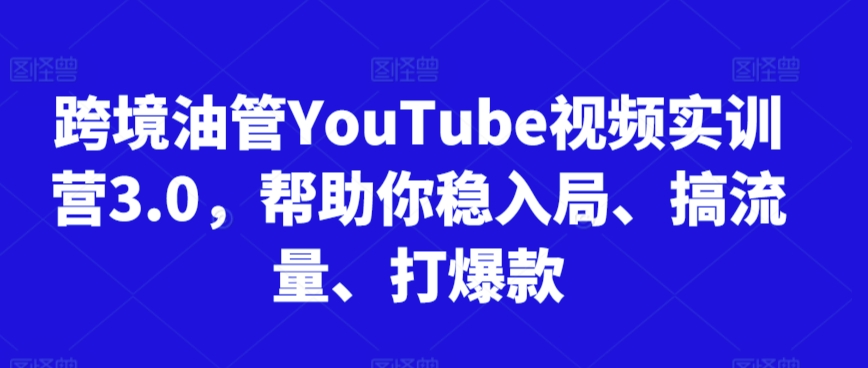 跨境油管YouTube视频实训营3.0,帮助你稳入局、搞流量、打爆款(更新2025)网创吧-网创项目资源站-副业项目-创业项目-搞钱项目网创吧