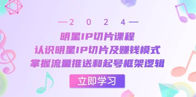 (13072期)明星IP切片课程:认识明星IP切片及赚钱模式,掌握流量推送和起号框架逻辑网创吧-网创项目资源站-副业项目-创业项目-搞钱项目网创吧
