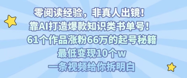 靠AI打造爆款知识类书单号,61个作品涨粉66w的起号秘籍,最低变现10个w,一条视频给你拆明白网创吧-网创项目资源站-副业项目-创业项目-搞钱项目网创吧