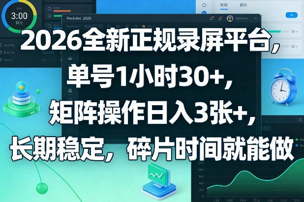2026全新正规录屏平台，单号1小时30+，矩阵操作日入3张+，长期稳定，碎片时间就能做【揭秘】网创吧-网创项目资源站-副业项目-创业项目-搞钱项目网创吧