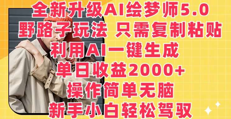 全新升级AI绘梦师5.0.野路子玩法,只需复制粘贴,利用AI一键生成,单日收益2000+【揭秘】网创吧-网创项目资源站-副业项目-创业项目-搞钱项目网创吧