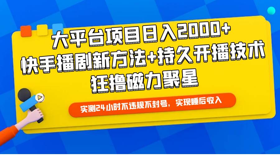 (9947期)大平台项目日入2000+,快手播剧新方法+持久开播技术,狂撸磁力聚星网创吧-网创项目资源站-副业项目-创业项目-搞钱项目网创吧