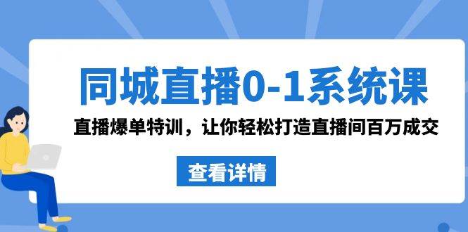(8786期)同城直播0-1系统课 抖音同款:直播爆单特训,让你轻松打造直播间百万成交网创吧-网创项目资源站-副业项目-创业项目-搞钱项目网创吧