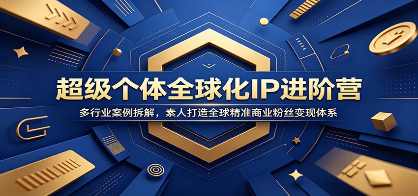 超级个体全球化IP进阶营：多行业案例拆解，素人打造全球精准商业粉丝变现体系网创吧-网创项目资源站-副业项目-创业项目-搞钱项目网创吧