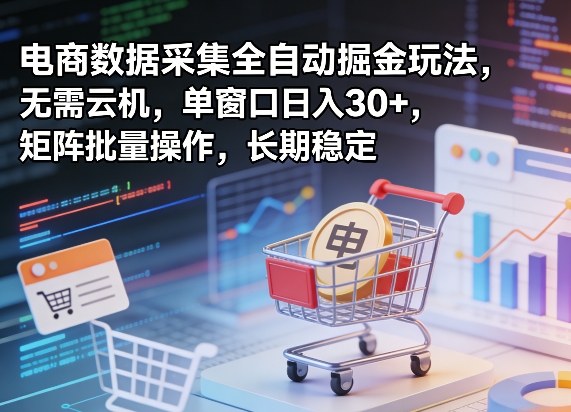 独家电商数据采集全自动掘金玩法,无需云机,单窗口日入30+,矩阵批量操作,长期稳定【揭秘】网创吧-网创项目资源站-副业项目-创业项目-搞钱项目网创吧