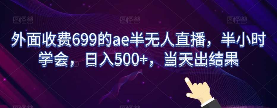 外面收费699的ae半无人直播,半小时学会,日入500+,当天出结果【揭秘】网创吧-网创项目资源站-副业项目-创业项目-搞钱项目网创吧