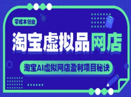 淘宝虚拟品网店,零成本创业,淘宝AI虚拟网店盈利项目秘诀网创吧-网创项目资源站-副业项目-创业项目-搞钱项目网创吧