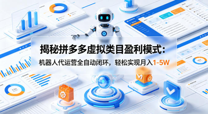 揭秘拼多多虚拟类目盈利模式:机器人代运营全自动闭环,轻松实现月入1-5W网创吧-网创项目资源站-副业项目-创业项目-搞钱项目网创吧