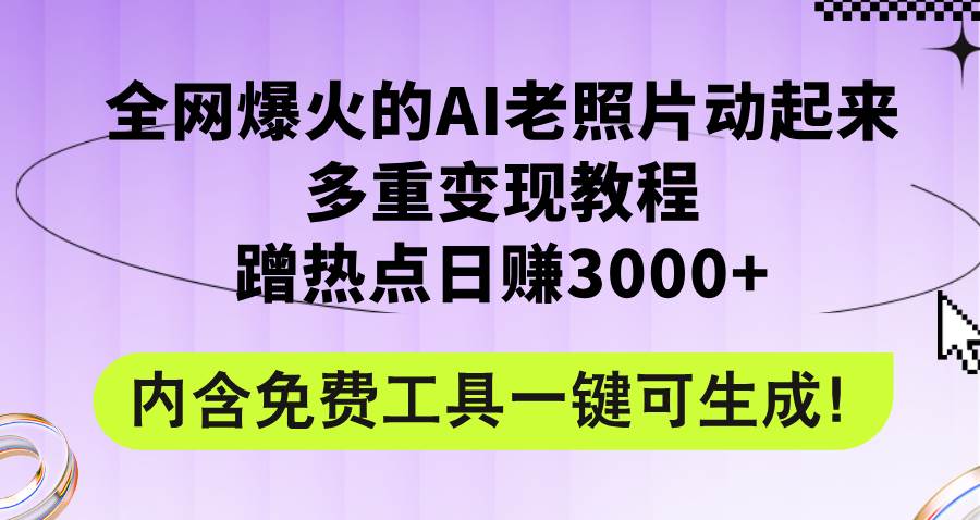 (12160期)全网爆火的AI老照片动起来多重变现教程,蹭热点日赚3000+,内含免费工具网创吧-网创项目资源站-副业项目-创业项目-搞钱项目网创吧