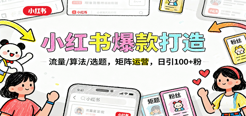 小红书爆款打造：流量/算法/选题，矩阵运营，日引100+粉网创吧-网创项目资源站-副业项目-创业项目-搞钱项目网创吧