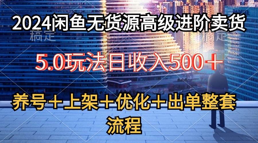 (10332期)2024闲鱼无货源高级进阶卖货5.0,养号+选品+上架+优化+出单整套流程网创吧-网创项目资源站-副业项目-创业项目-搞钱项目网创吧