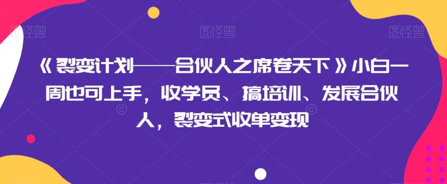 《裂变计划——合伙人之席卷天下》小白一周也可上手,收学员、搞培训、发展合伙人,裂变式收单变现网创吧-网创项目资源站-副业项目-创业项目-搞钱项目网创吧