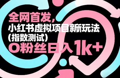 全网首发,小红书虚拟项目新玩法(指数测试),0粉丝日入1k+,整个玩法完整拆解!网创吧-网创项目资源站-副业项目-创业项目-搞钱项目网创吧