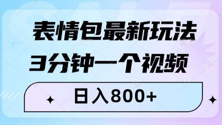 表情包最新玩法,3分钟一个视频,日入800+,小白也能做【揭秘】网创吧-网创项目资源站-副业项目-创业项目-搞钱项目网创吧