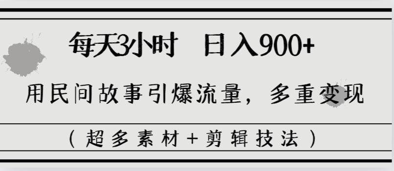 (8518期)每天三小时日入900+,用民间故事引爆流量,多重变现(超多素材+剪辑技法)网创吧-网创项目资源站-副业项目-创业项目-搞钱项目网创吧