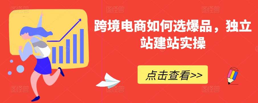 跨境电商如何选爆品,独立站建站实操网创吧-网创项目资源站-副业项目-创业项目-搞钱项目网创吧