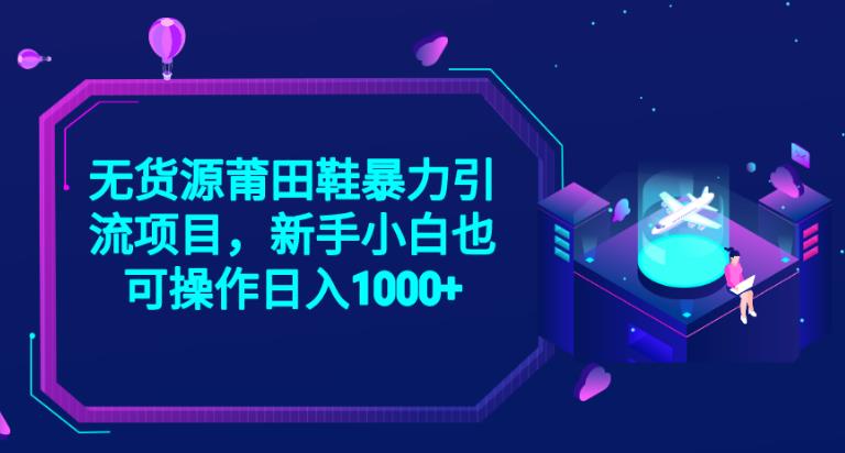 2023无货源莆田鞋暴力引流项目,新手小白也可实操日入1000+【揭秘】网创吧-网创项目资源站-副业项目-创业项目-搞钱项目网创吧