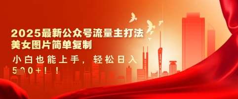 2025最新公众号流量主打法,美女图片简单复制,小白也能上手,轻松日入5张网创吧-网创项目资源站-副业项目-创业项目-搞钱项目网创吧